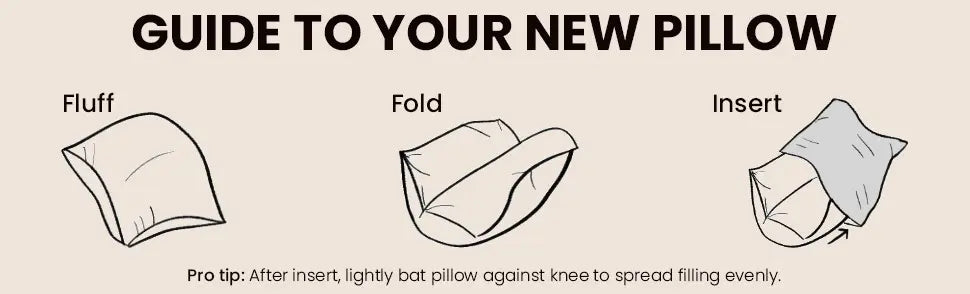 Fluff guide to your new pillow: Fold, insert, and bat against knee for even filling distribution.